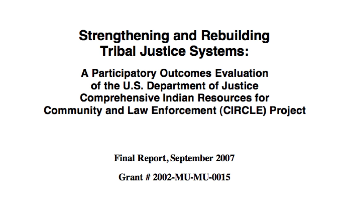 Strengthening and Rebuilding Tribal Justice Systems: A Participatory Outcomes Evaluation of the U.S. Department of Justice Comprehensive Indian Resources for Community and Law Enforcement (CIRCLE) Project