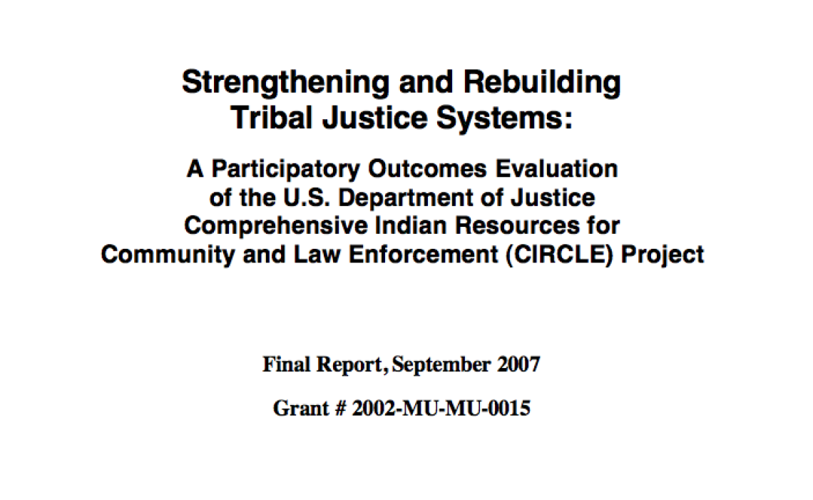 Strengthening and Rebuilding Tribal Justice Systems: A Participatory Outcomes Evaluation of the U.S. Department of Justice Comprehensive Indian Resources for Community and Law Enforcement (CIRCLE) Project