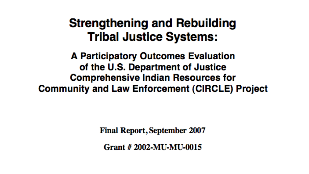 Strengthening and Rebuilding Tribal Justice Systems: A Participatory Outcomes Evaluation of the U.S. Department of Justice Comprehensive Indian Resources for Community and Law Enforcement (CIRCLE) Project