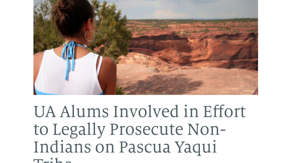 UA Alums Involved in Effort to Legally Prosecute Non-Indians on Pascua Yaqui Tribe UA Alums Involved in Effort to Legally Prosecute Non-Indians on Pascua Yaqui Tribe